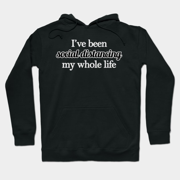I've Been Social Distancing My Whole Life Hoodie by Kelly Louise Art